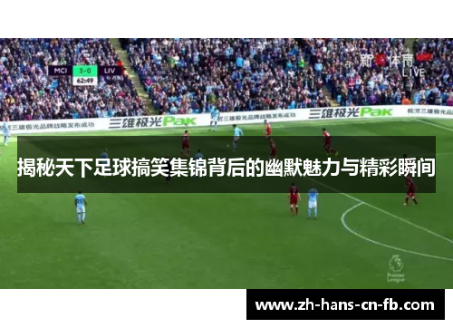 揭秘天下足球搞笑集锦背后的幽默魅力与精彩瞬间