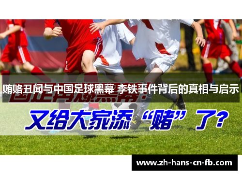 贿赂丑闻与中国足球黑幕 李铁事件背后的真相与启示 贿赂丑闻与中国足球黑幕 李铁事件背后的真相与启示