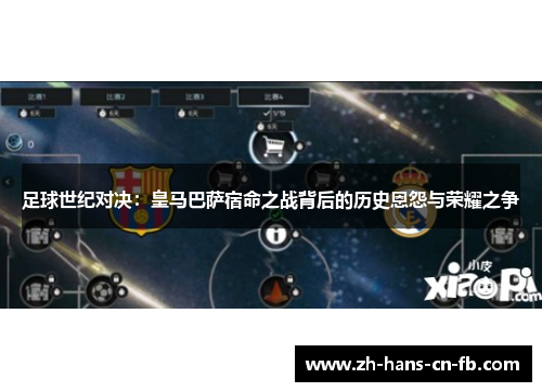 足球世纪对决:皇马巴萨宿命之战背后的历史恩怨与荣耀之争 足球世纪对决:皇马巴萨宿命之战背后的历史恩怨与荣耀之争