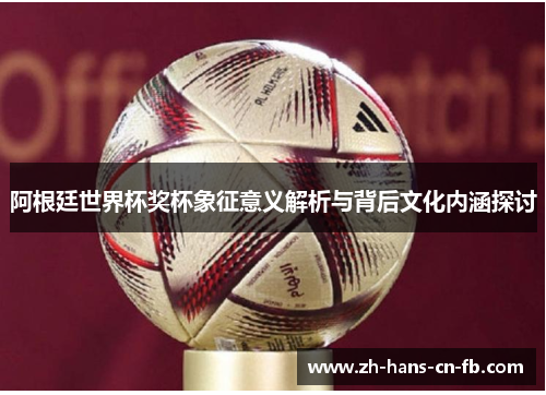 阿根廷世界杯奖杯象征意义解析与背后文化内涵探讨