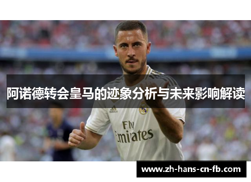 阿诺德转会皇马的迹象分析与未来影响解读