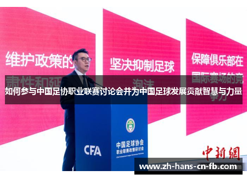 如何参与中国足协职业联赛讨论会并为中国足球发展贡献智慧与力量 如何参与中国足协职业联赛讨论会并为中国足球发展贡献智慧与力量