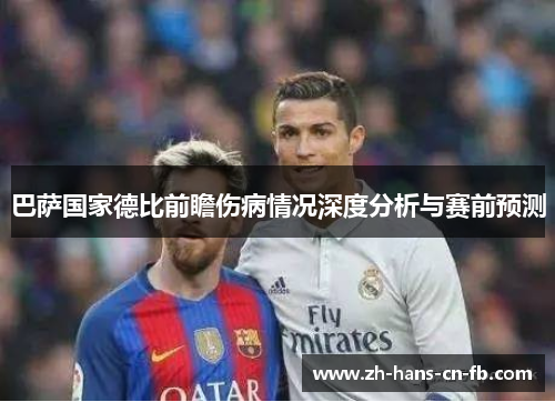 巴萨国家德比前瞻伤病情况深度分析与赛前预测 巴萨国家德比前瞻伤病情况深度分析与赛前预测