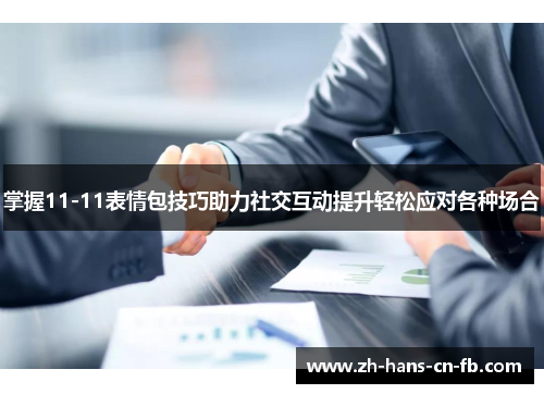 掌握11-11表情包技巧助力社交互动提升轻松应对各种场合
