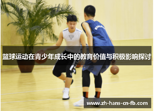 篮球运动在青少年成长中的教育价值与积极影响探讨