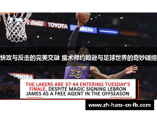 快攻与反击的完美交融 魔术师约翰逊与足球世界的奇妙碰撞 快攻与反击的完美交融 魔术师约翰逊与足球世界的奇妙碰撞