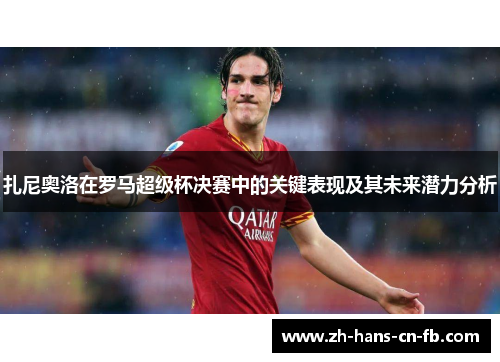 扎尼奥洛在罗马超级杯决赛中的关键表现及其未来潜力分析