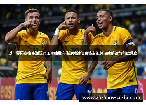 以世界杯资格赛洲际对比主帅发言传递关键信息热点汇总深度解读与前瞻观察 以世界杯资格赛洲际对比主帅发言传递关键信息热点汇总深度解读与前瞻观察