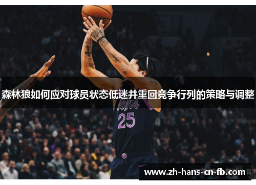 森林狼如何应对球员状态低迷并重回竞争行列的策略与调整 森林狼如何应对球员状态低迷并重回竞争行列的策略与调整