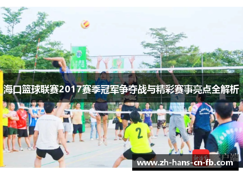 海口篮球联赛2017赛季冠军争夺战与精彩赛事亮点全解析 海口篮球联赛2017赛季冠军争夺战与精彩赛事亮点全解析