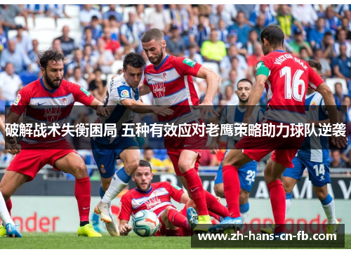 破解战术失衡困局 五种有效应对老鹰策略助力球队逆袭 破解战术失衡困局 五种有效应对老鹰策略助力球队逆袭