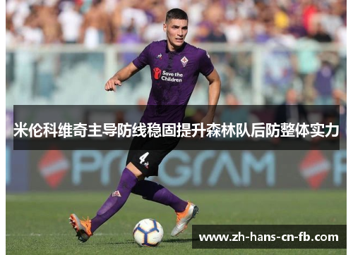 米伦科维奇主导防线稳固提升森林队后防整体实力 米伦科维奇主导防线稳固提升森林队后防整体实力