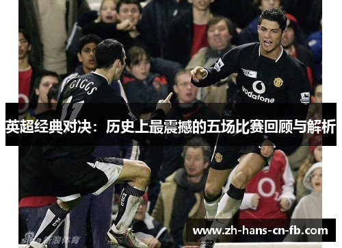 英超经典对决：历史上最震撼的五场比赛回顾与解析