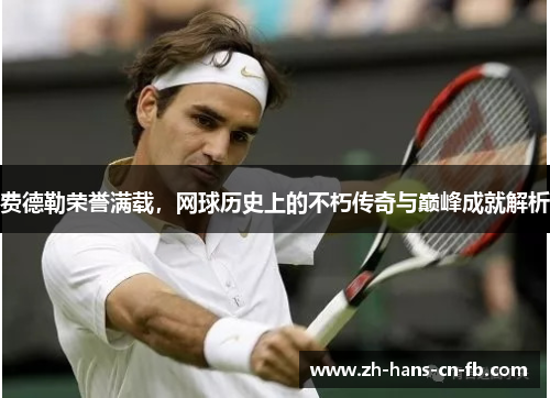费德勒荣誉满载，网球历史上的不朽传奇与巅峰成就解析