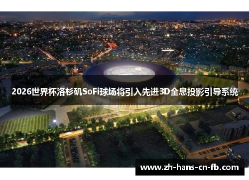 2026世界杯洛杉矶SoFi球场将引入先进3D全息投影引导系统 2026世界杯洛杉矶SoFi球场将引入先进3D全息投影引导系统