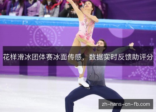 花样滑冰团体赛冰面传感,数据实时反馈助评分 花样滑冰团体赛冰面传感,数据实时反馈助评分